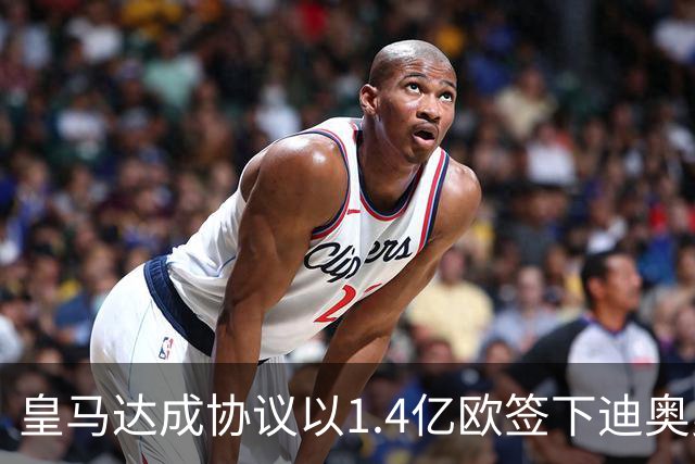 皇马达成协议以1.4亿欧签下迪奥曼德，创下俱乐部转会新纪录